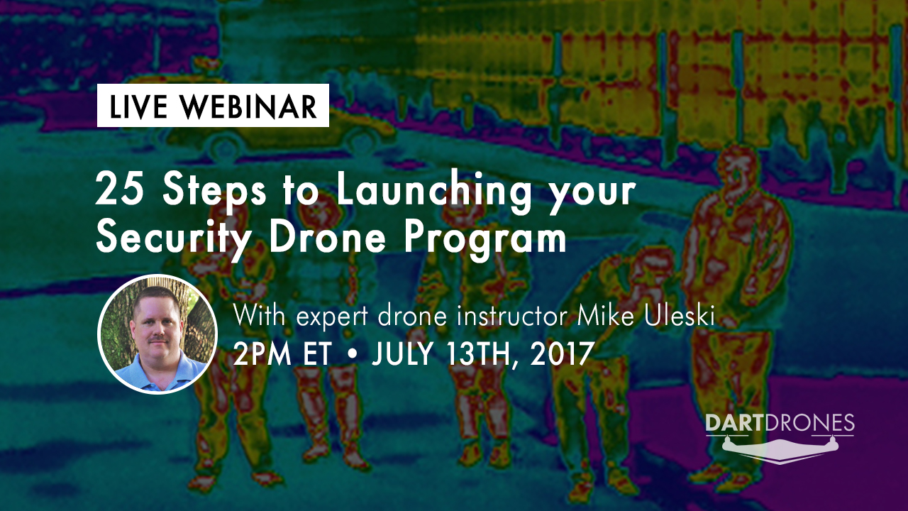 Webinar: 25 Steps to Launching your Security Drone Program. Learn how security professionals can use drones for improved surveillance and cost savings. Join DARTdrones for a special webinar to learn how to launch your security drone program.